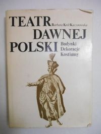 Król-Kaczorowska Barbara - Teatr dawnej Polski