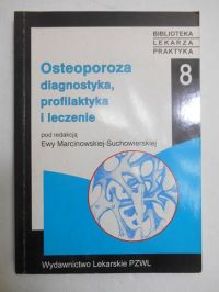 Marcinowska-Suchowierska Ewa (red.) - Osteoporoza. Diagnostyka, profilaktyka i leczenie