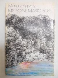 Maria z Agredy - Mistyczne Miasto Boże