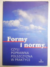 Mosiołek-Kłosińska Katarzyna (red.) - Formy i normy, czyli poprawna polszczyzna w praktyce