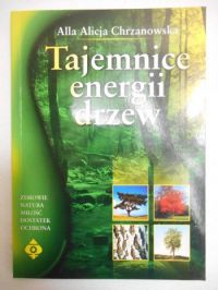 Chrzanowska Alicja - Tajemnice energii drzew
