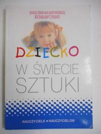 Dymara Bronisława (red.) - Dziecko w świecie sztuki