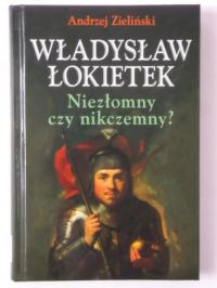 Władysław Łokietek. Niezłomny czy nikczemny?