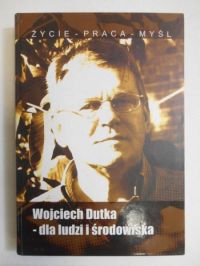 Dutka Wojciech - dla ludzi i środowiska