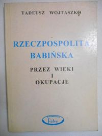 Wojtaszko Tadeusz - Rzeczpospolita babińska przez wieki i okupacje