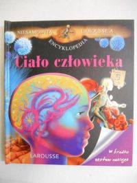 Niesamowita encyklopedia Larousse'a. Ciało człowieka