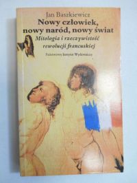 Baszkiewicz Jan  - Nowy człowiek, nowy naród, nowy świat