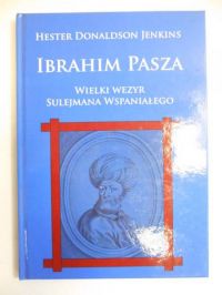 Ibrahim Pasza. Wielki wezyr Sulejmana Wspaniałego