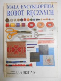 Brittain Judy - Mała encyklopedia robót ręcznych