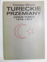 Tureckie przemiany. Dzieje Turcji 1878-1923