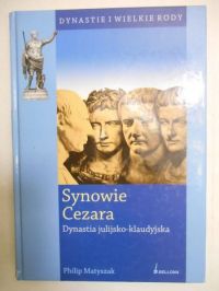 Matyszak Philip - Synowie Cezara. Dynastia julijsko-klaudyjska