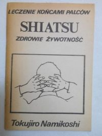 Leczenie końcami palców. Shiatsu. Zdrowie, żywotność