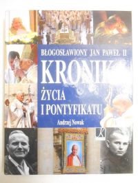 Nowak Andrzej - Błogosławiony Jan Paweł II. Kronika życia i pontyfikatu
