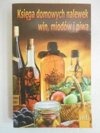 Ksiega domowych nalewek, win, miodów i piwa