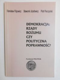 Filipowicz Stanisław - Demokracja: rządy rozumu czy polityczna poprawność?