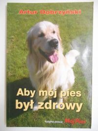 Dobrzyński Artur - Aby mój pies był zdrowym