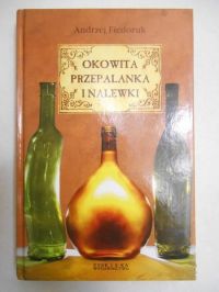 Fiedoruk Andrzej - Okowita przepalanka i nalewki