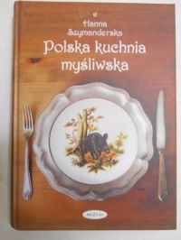 Szymanderska Hanna - Polska kuchnia myśliwska