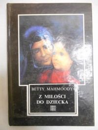 Mahmoody Betty - Z miłości do dziecka