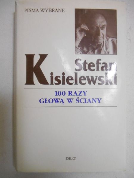 Kisielewski Stefan - 100 razy głową w ściany. Felietony z lat 1945-1971