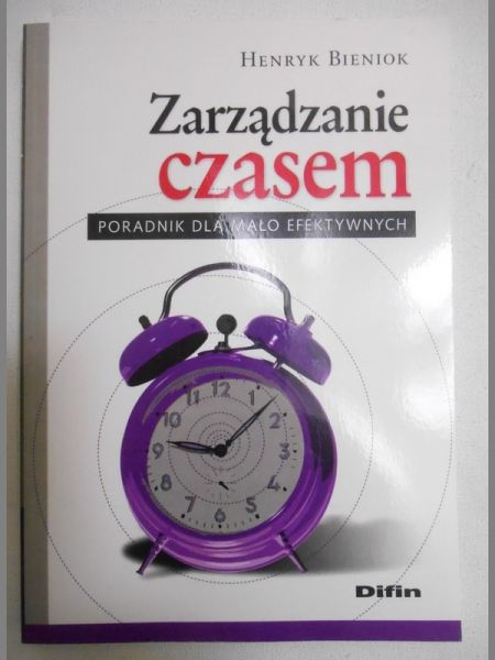 Bieniok Henryk - Zarządzanie czasem. Poradnik dla mało efektywnych