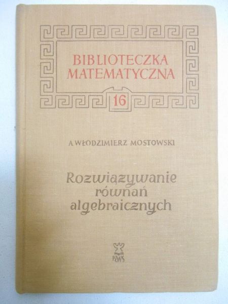 Mostowski Włodzimierz A. - Rozwiązywanie równań algebraicznych