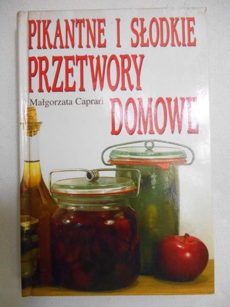 Caprari Małgorzata - Pikantne i słodkie przetwory domowe