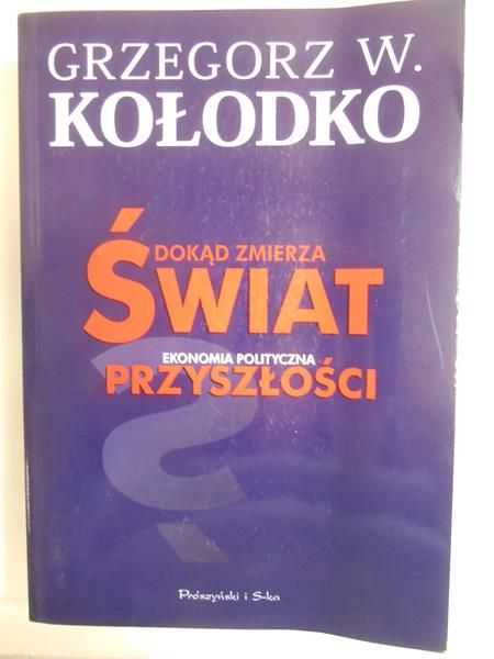 Kołodko Grzegorz W. - Dokąd zmierza świat. Ekonomia polityczna przyszłości