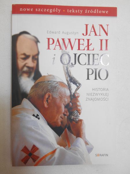 Augustyn Edward - Jan Paweł II i Ojciec Pio Historia niezwykłej znajomości