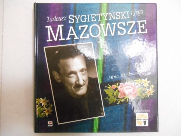 Mizikowska Anna - Tadeusz Sygietyński i Jego Mazowsze