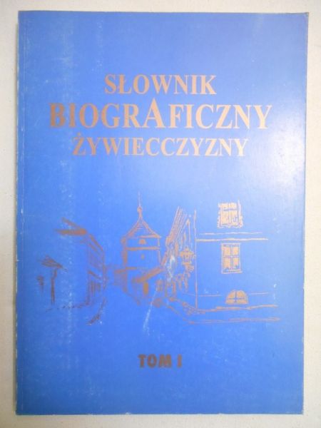 Słownik biograficzny Żywiecczyzny. Tom I