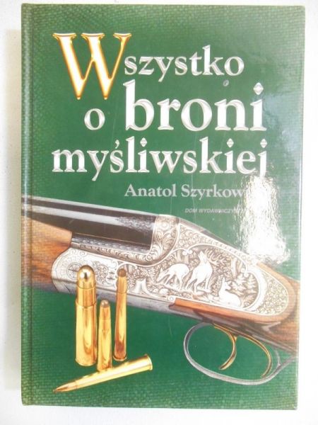Szyrkowiec Anatol - Wszystko o broni myśliwskiej