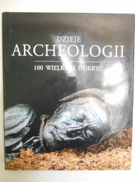 Dzieje archeologii: 100 wielkich odkryć