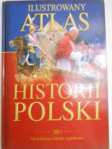 Sienkiewicz Witold  - Ilustrowany atlas historii Polski, T.I