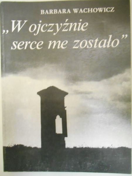 W ojczyźnie serce me zostało