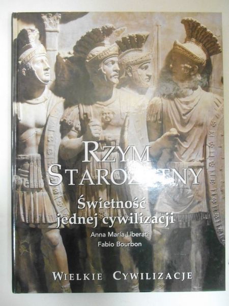 Liberati Anna Maria - Rzym Starożytny: Świetność jednej cywilizacji