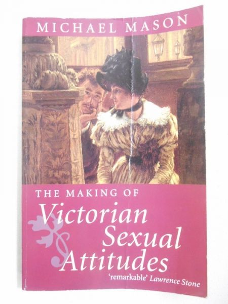 The making of victorian sexual attitudes