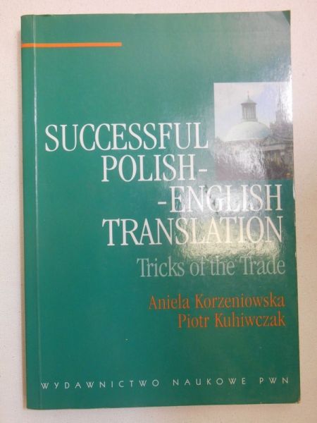 Korzeniowska Aniela, Kuhiwczak Piotr - Successful Polish-English Translation. Tricks of the Trade