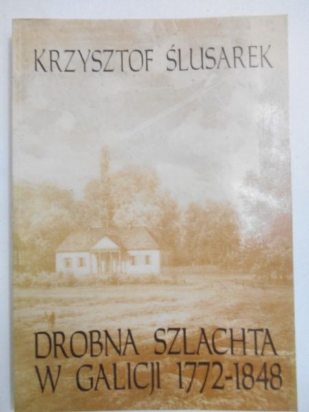 Ślusarek Krzysztof - Drobna szlachta w Galicji 1772-1848