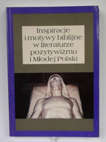 Filipkowska Hanna (red.) - Inspiracje i motywy biblijne w literaturze pozytywizmu i Młodej Polski