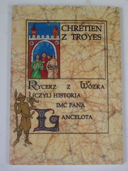 Chretien z Troyes - Rycerz z Wózka czyli Historia Imć Pana Lancelota