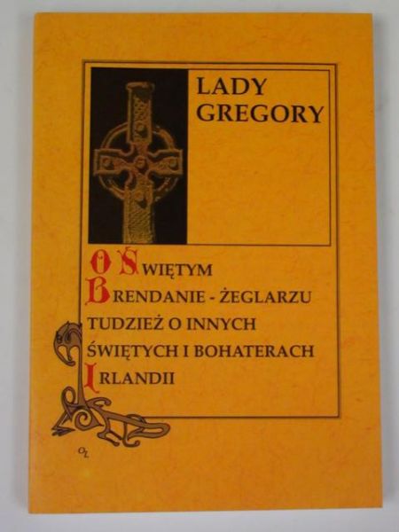 Gregory Lady - O świętym Brendanie: żeglarzu tudzież i innych świętych i bohaterach Irlandii