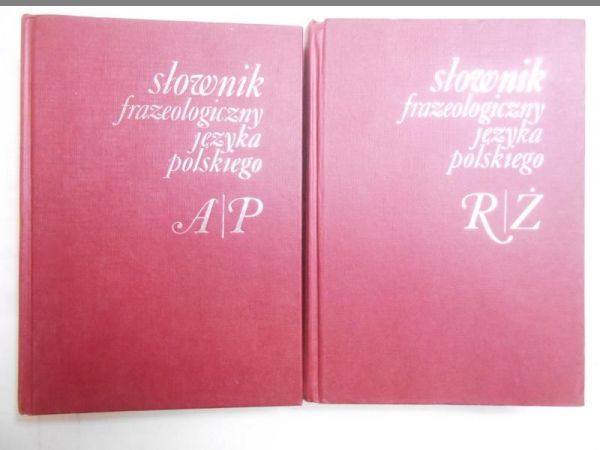 Słownik frazeologiczny języka polskiego, t. I. A-P, t. II. R-Ż