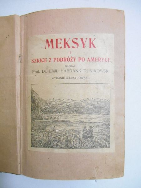 Dunikowski Habdank Emil - Meksyk i szkice z podróży po Ameryce 1913 r.