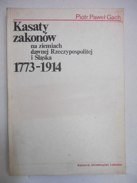 Gach Piotr Paweł - Kasaty zakonów na ziemiach dawnej Rzeczypospolitej i Śląska 1773-1914