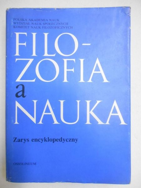 Cackowski Zdzisław (red.) - Filozofia a nauka: Zarys encyklopedyczny