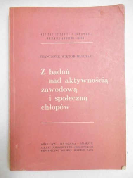 Mleczko Franciszek Wiktor - Z badań nad aktywnością zawodową i społeczną chłopów