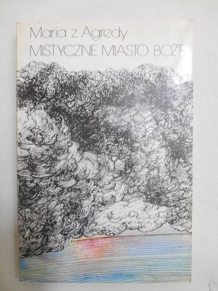 Maria z Agredy - Mistyczne miasto Boże czyli żywot Matki Boskiej