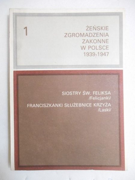 Chruszczewski Adam (red.) - Żeńskie Zgromadzenia Zakonne w Polsce 1939 - 1947, t. I