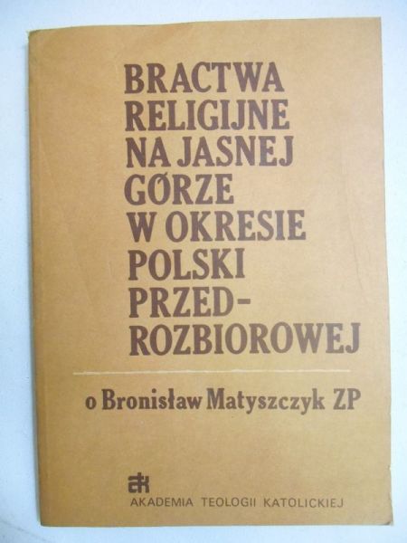 Matyszczyk Bronisław - Bractwa religijne na Jasnej Górze w okresie Polski przed-rozbiorowej